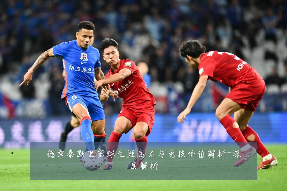 德章泰默里篮球生涯高光与竞技价值解析-深度解析