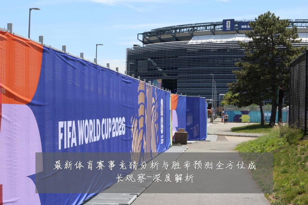 最新体育赛事竞猜分析与胜率预测全方位成长观察-深度解析